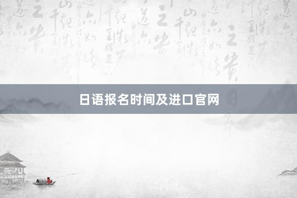日语报名时间及进口官网